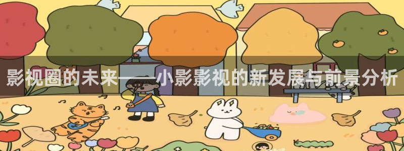 橘子视频安卓下载：影视圈的未来——小影影视的新发展与前景分析