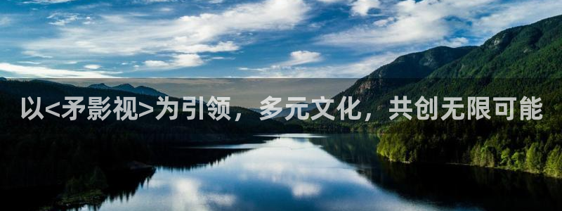 橘子视频在线观看免费完整版下载：以<矛影视>为引领，多元文化，共创无限可能